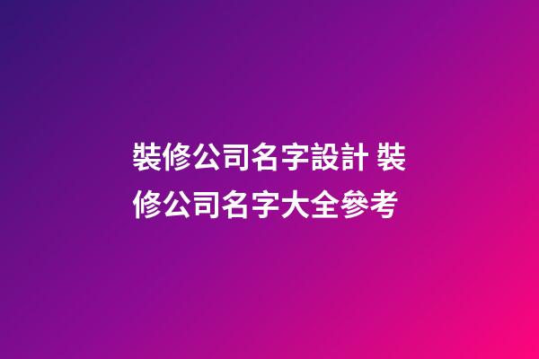 裝修公司名字設計 裝修公司名字大全參考-第1張-公司起名-玄機派